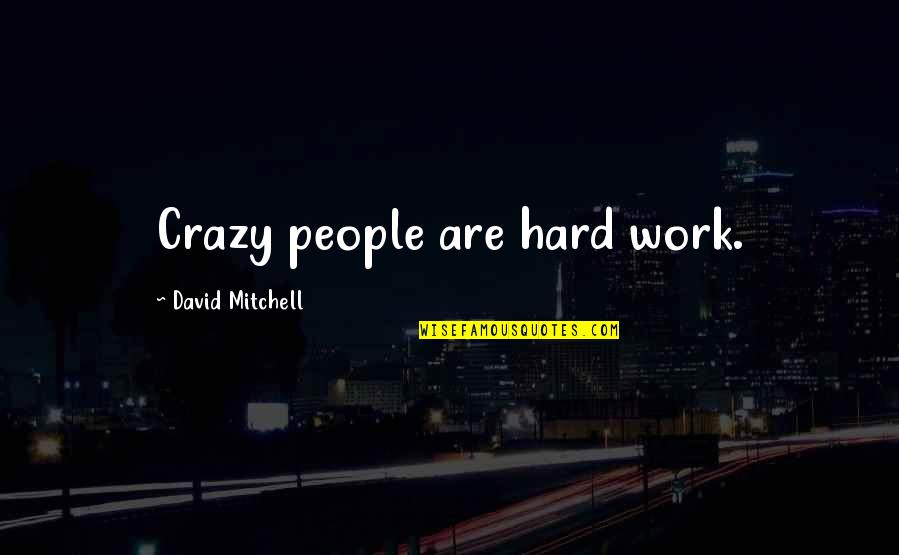 Using Women Quotes By David Mitchell: Crazy people are hard work.
