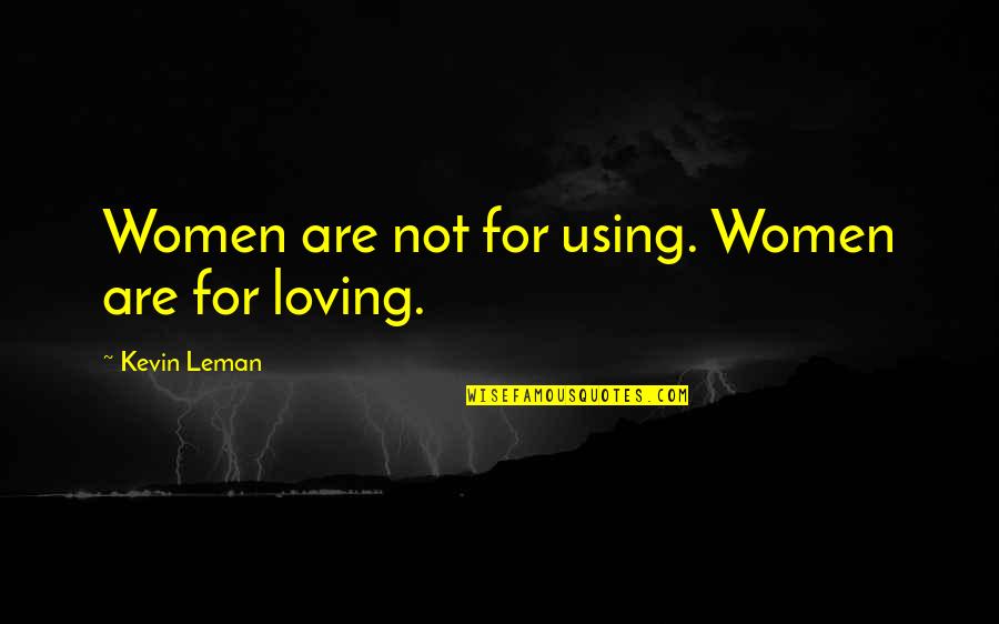 Using Women Quotes By Kevin Leman: Women are not for using. Women are for