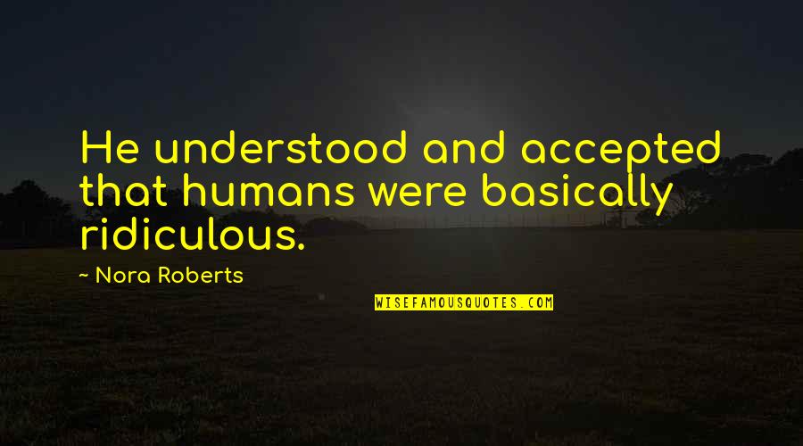 Using Women Quotes By Nora Roberts: He understood and accepted that humans were basically