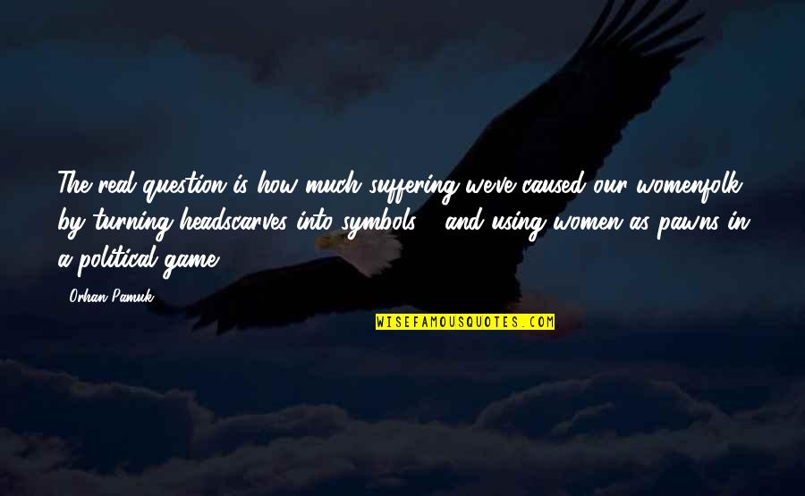 Using Women Quotes By Orhan Pamuk: The real question is how much suffering we've Using Women Quotes By Orhan Pamuk: The real question is how much suffering we've