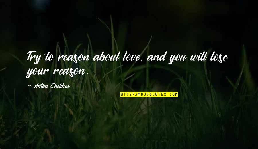 Using Words Carefully Quotes By Anton Chekhov: Try to reason about love, and you will