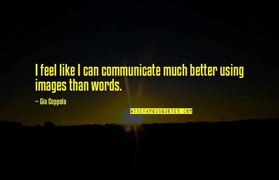 Using Words Quotes By Gia Coppola: I feel like I can communicate much better