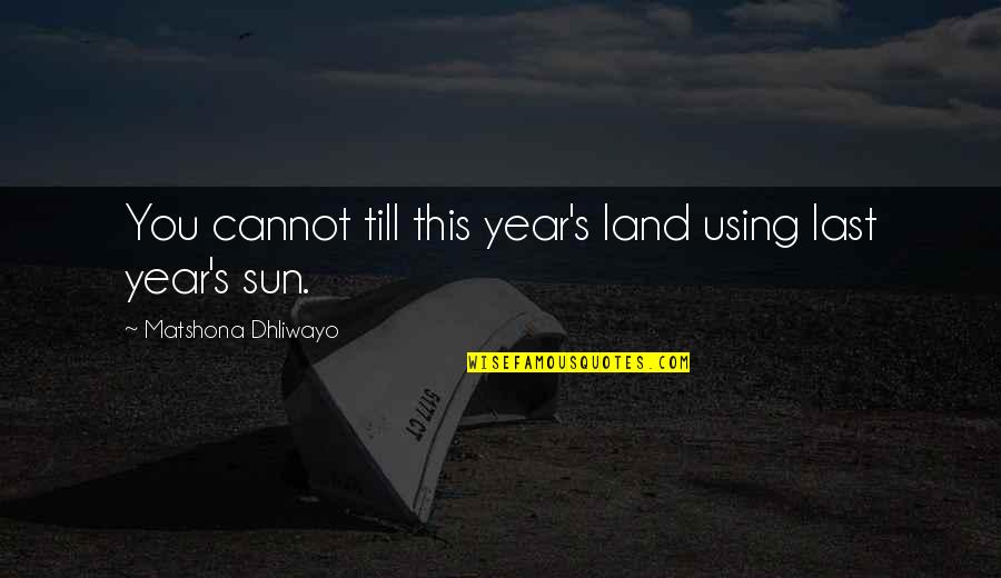 Using Words Quotes By Matshona Dhliwayo: You cannot till this year's land using last