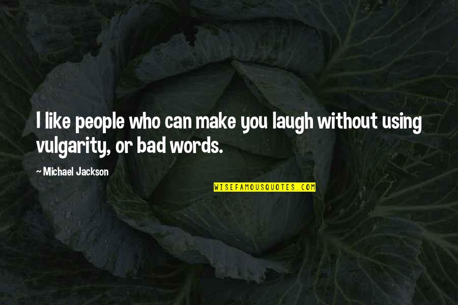 Using Words Quotes By Michael Jackson: I like people who can make you laugh