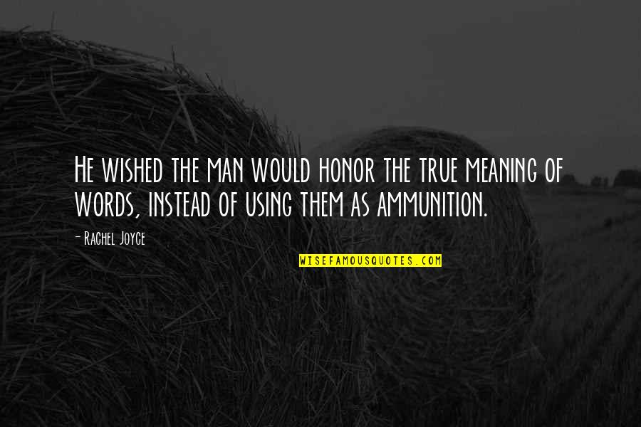 Using Words Quotes By Rachel Joyce: He wished the man would honor the true