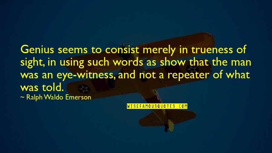 Using Words Quotes By Ralph Waldo Emerson: Genius seems to consist merely in trueness of