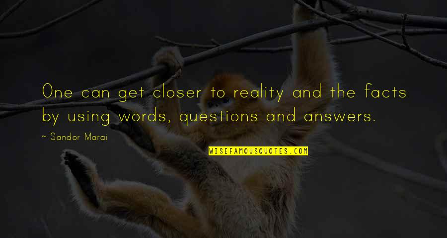 Using Words Quotes By Sandor Marai: One can get closer to reality and the