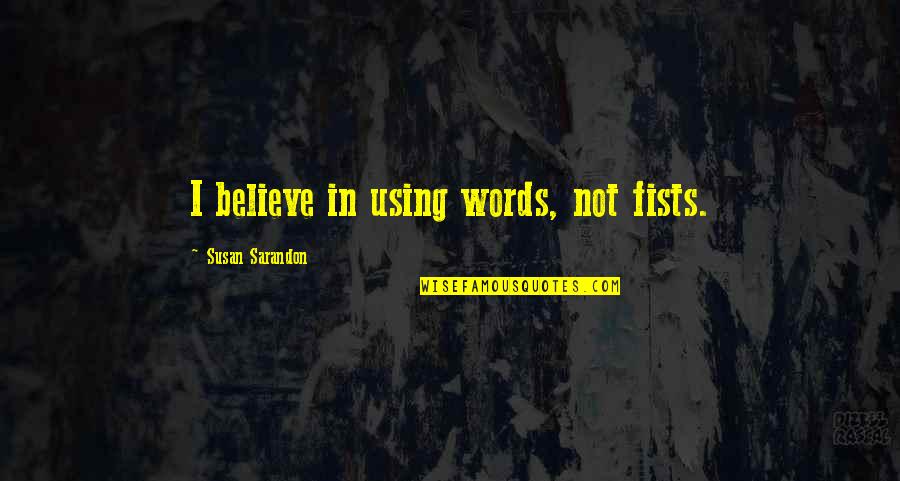 Using Words Quotes By Susan Sarandon: I believe in using words, not fists.