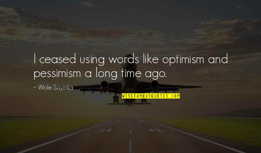 Using Words Quotes By Wole Soyinka: I ceased using words like optimism and pessimism