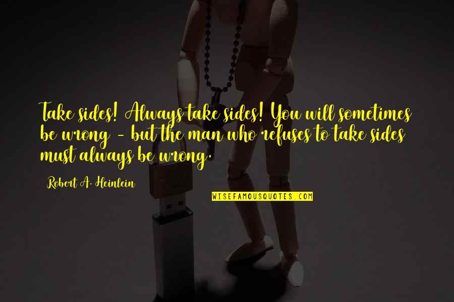 Using Your Brain Quotes By Robert A. Heinlein: Take sides! Always take sides! You will sometimes