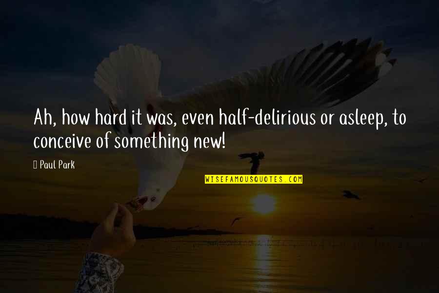 Using Your Head Not Your Heart Quotes By Paul Park: Ah, how hard it was, even half-delirious or