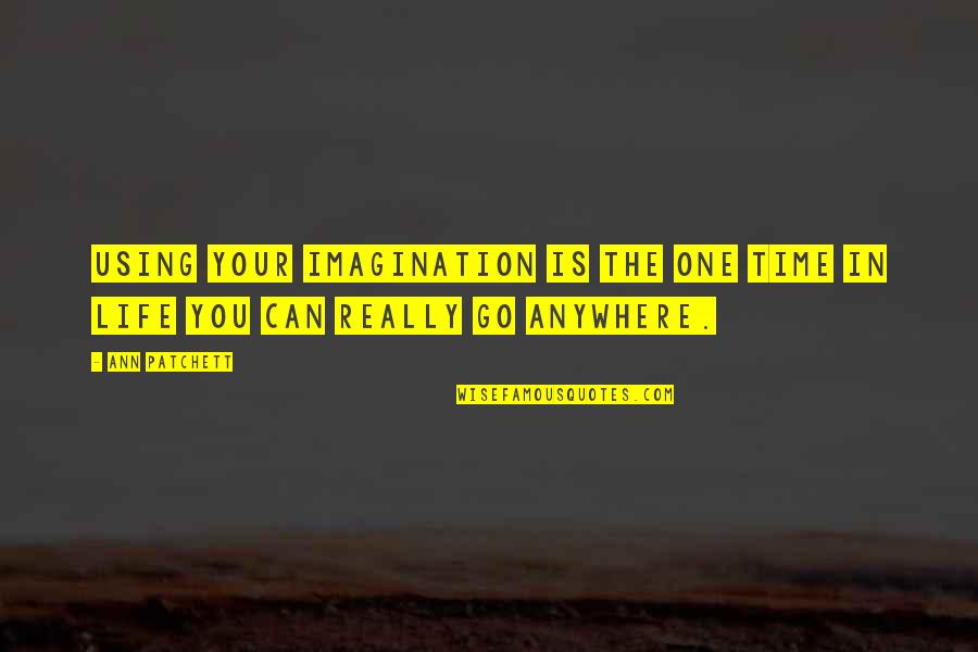 Using Your Imagination Quotes By Ann Patchett: Using your imagination is the one time in