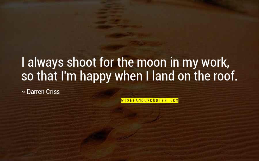 Using Your Imagination Quotes By Darren Criss: I always shoot for the moon in my