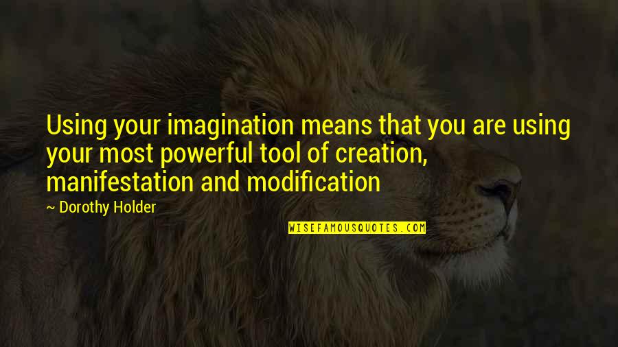 Using Your Imagination Quotes By Dorothy Holder: Using your imagination means that you are using