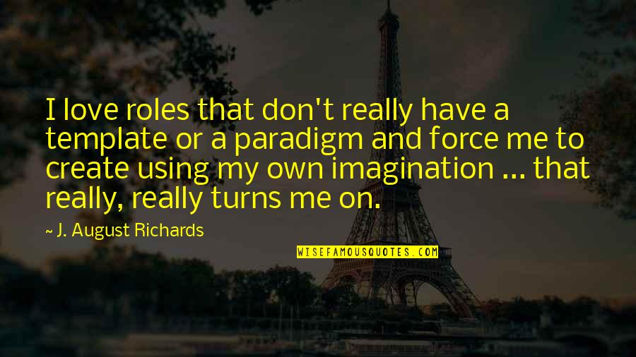 Using Your Imagination Quotes By J. August Richards: I love roles that don't really have a