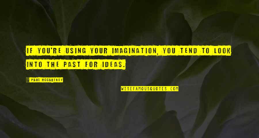 Using Your Imagination Quotes By Paul McCartney: If you're using your imagination, you tend to