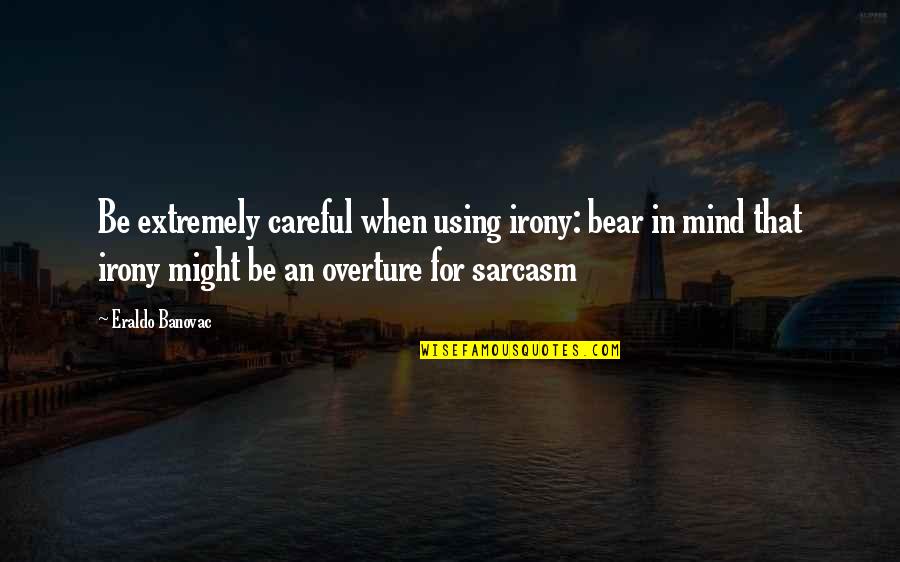 Using Your Mind Quotes By Eraldo Banovac: Be extremely careful when using irony: bear in
