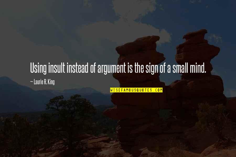 Using Your Mind Quotes By Laurie R. King: Using insult instead of argument is the sign