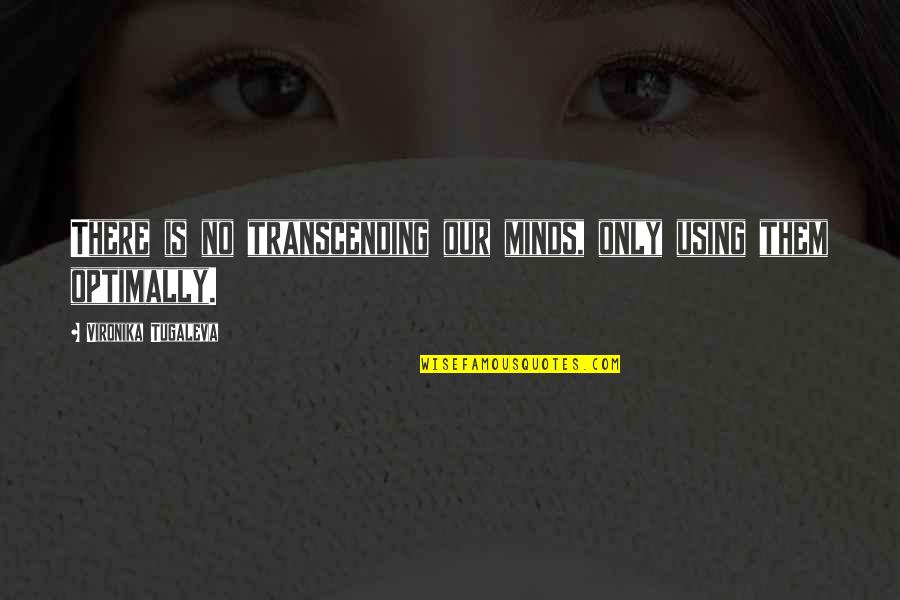 Using Your Mind Quotes By Vironika Tugaleva: There is no transcending our minds, only using
