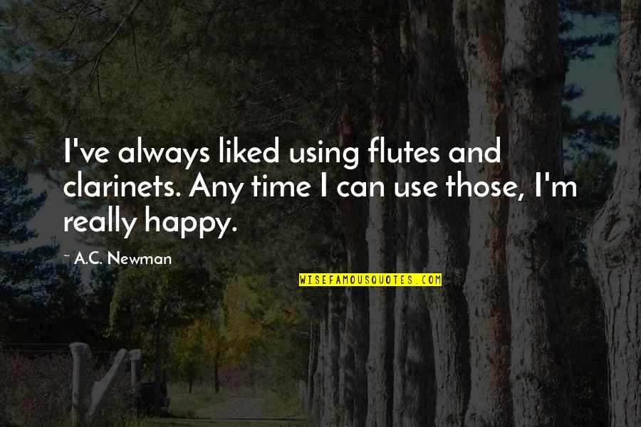 Using Your Time Quotes By A.C. Newman: I've always liked using flutes and clarinets. Any Using Your Time Quotes By A.C. Newman: I've always liked using flutes and clarinets. Any