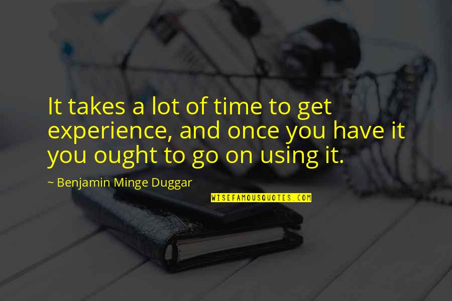 Using Your Time Quotes By Benjamin Minge Duggar: It takes a lot of time to get