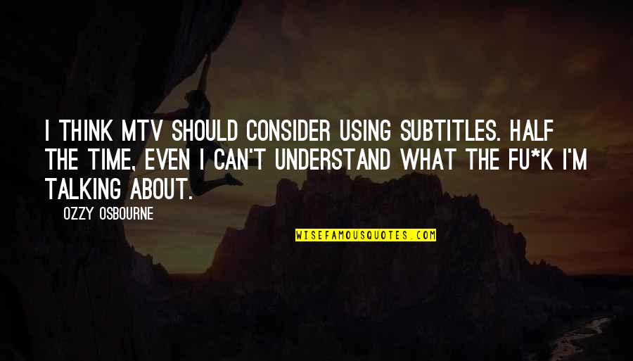 Using Your Time Quotes By Ozzy Osbourne: I think MTV should consider using subtitles. Half