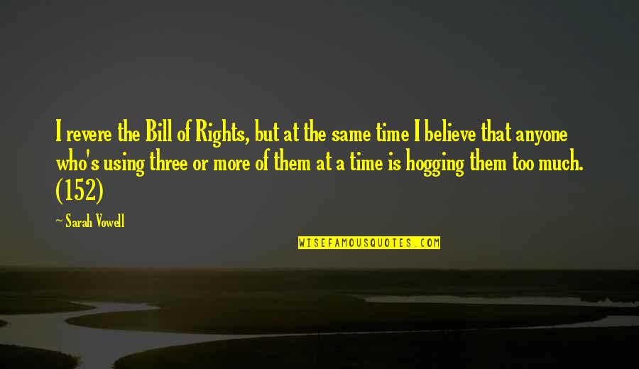 Using Your Time Quotes By Sarah Vowell: I revere the Bill of Rights, but at