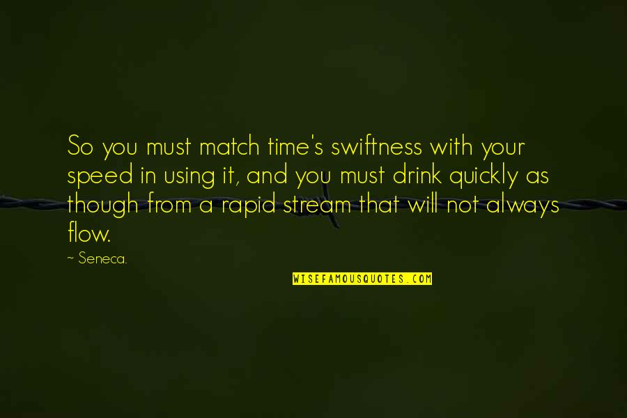 Using Your Time Quotes By Seneca.: So you must match time's swiftness with your