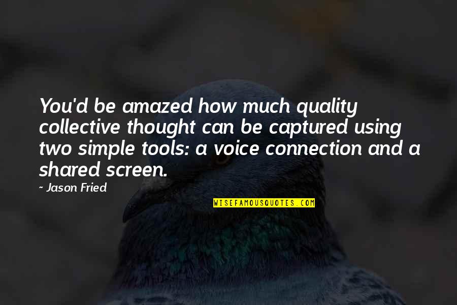 Using Your Voice Quotes By Jason Fried: You'd be amazed how much quality collective thought