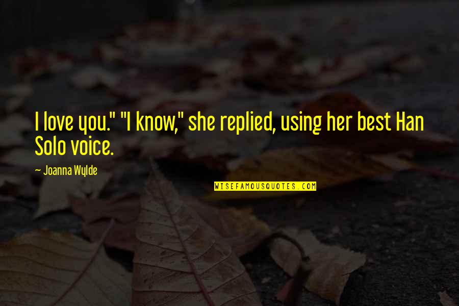 Using Your Voice Quotes By Joanna Wylde: I love you." "I know," she replied, using