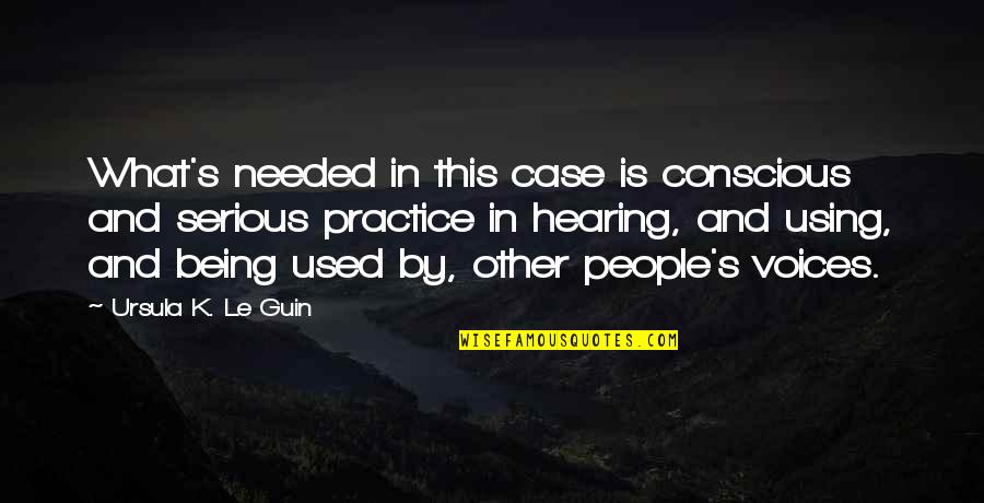 Using Your Voice Quotes By Ursula K. Le Guin: What's needed in this case is conscious and