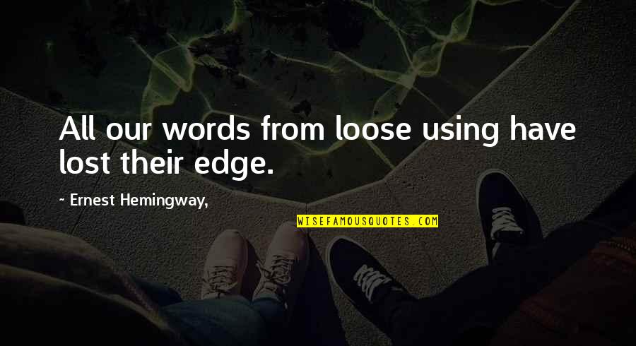 Using Your Words Quotes By Ernest Hemingway,: All our words from loose using have lost