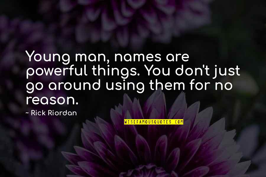 Using Your Words Quotes By Rick Riordan: Young man, names are powerful things. You don't