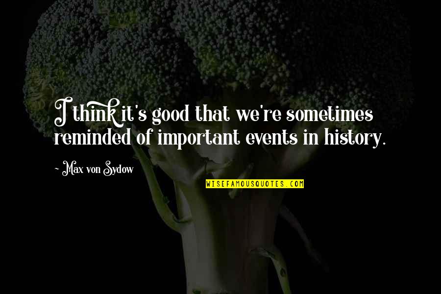 Usins Quotes By Max Von Sydow: I think it's good that we're sometimes reminded