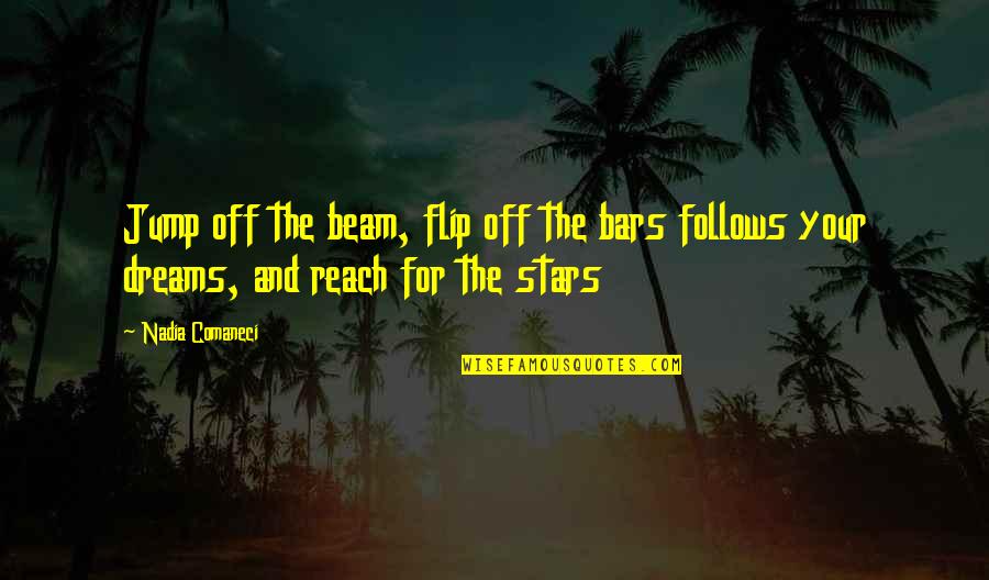 Usins Quotes By Nadia Comaneci: Jump off the beam, flip off the bars