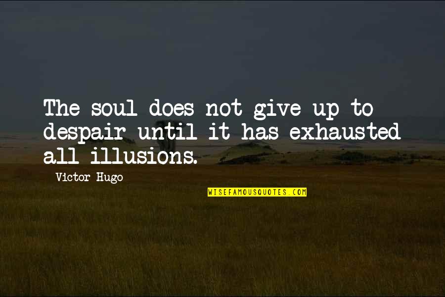 Usins Quotes By Victor Hugo: The soul does not give up to despair