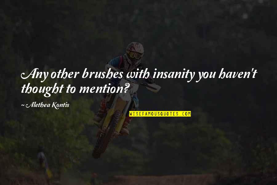 Usion Quotes By Alethea Kontis: Any other brushes with insanity you haven't thought Usion Quotes By Alethea Kontis: Any other brushes with insanity you haven't thought