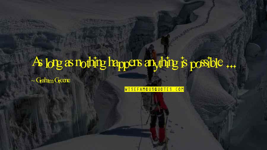 Usked Quotes By Graham Greene: As long as nothing happens anything is possible