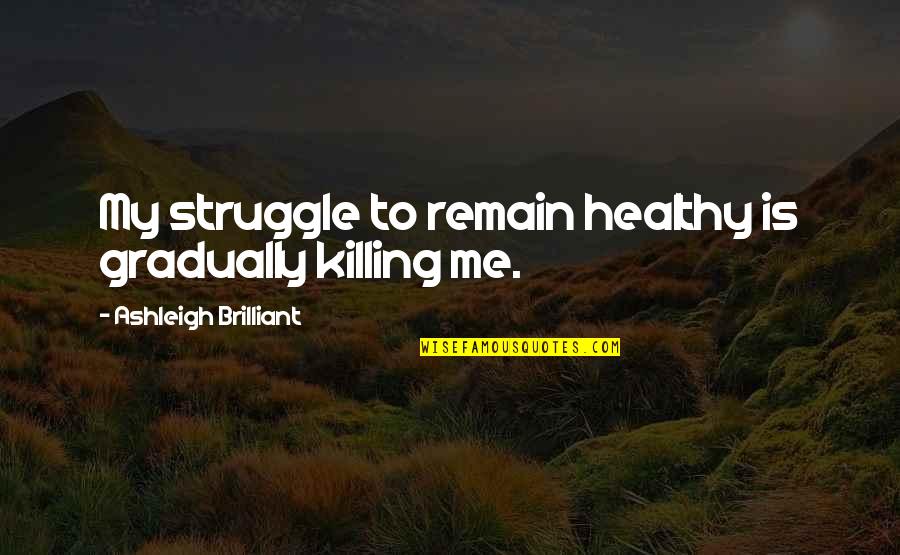 Usketch Quotes By Ashleigh Brilliant: My struggle to remain healthy is gradually killing
