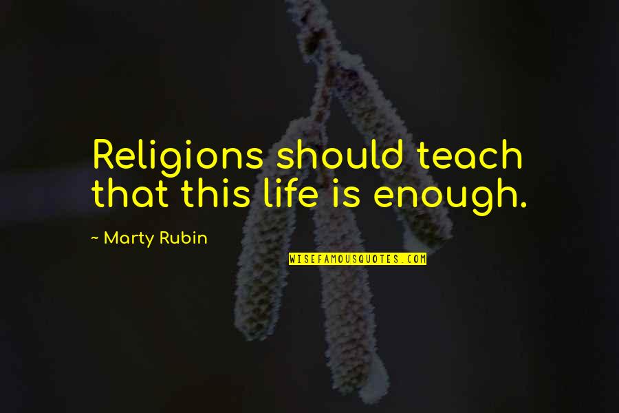 Uskoci Quotes By Marty Rubin: Religions should teach that this life is enough. Uskoci Quotes By Marty Rubin: Religions should teach that this life is enough.