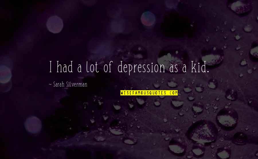 Uskok Quotes By Sarah Silverman: I had a lot of depression as a Uskok Quotes By Sarah Silverman: I had a lot of depression as a