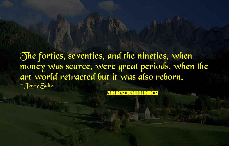 Uskonkirjat Quotes By Jerry Saltz: The forties, seventies, and the nineties, when money Uskonkirjat Quotes By Jerry Saltz: The forties, seventies, and the nineties, when money