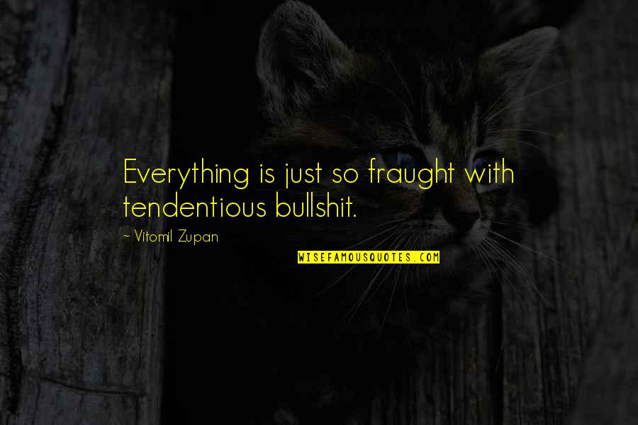 Uskonnonvapaus Quotes By Vitomil Zupan: Everything is just so fraught with tendentious bullshit. Uskonnonvapaus Quotes By Vitomil Zupan: Everything is just so fraught with tendentious bullshit.