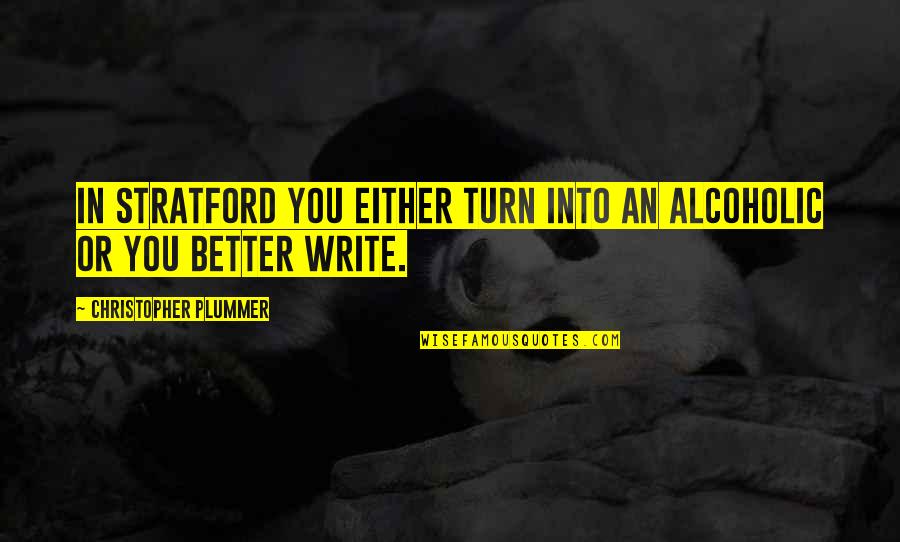 Uskotracna Quotes By Christopher Plummer: In Stratford you either turn into an alcoholic Uskotracna Quotes By Christopher Plummer: In Stratford you either turn into an alcoholic