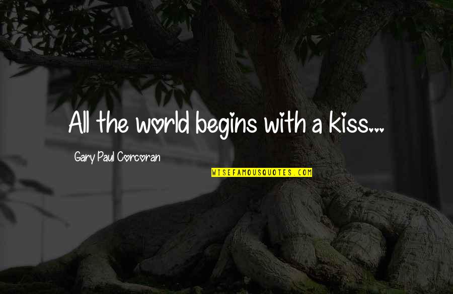 Uskumru Istanbul Quotes By Gary Paul Corcoran: All the world begins with a kiss... Uskumru Istanbul Quotes By Gary Paul Corcoran: All the world begins with a kiss...
