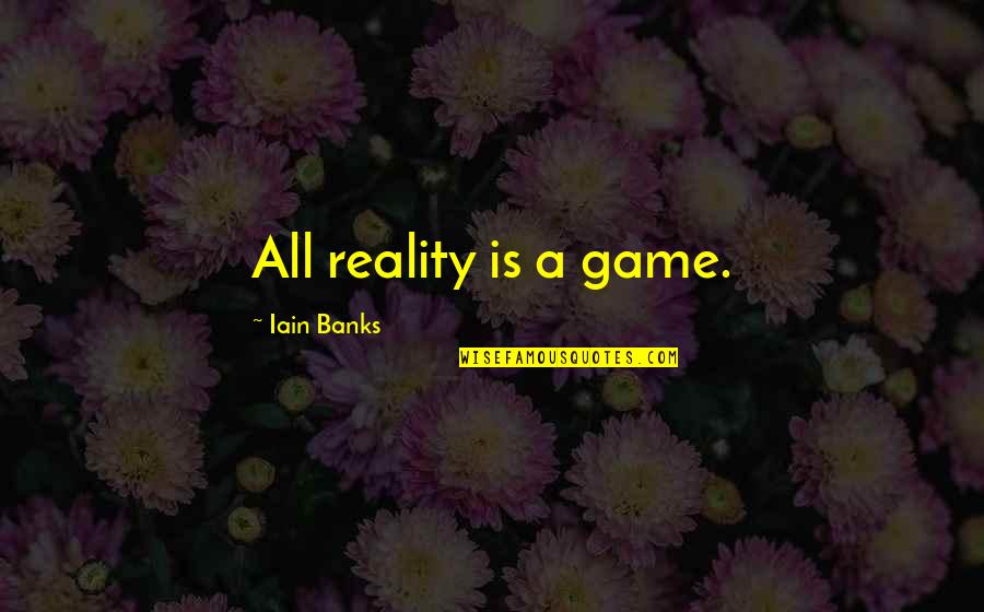 Usless Quotes By Iain Banks: All reality is a game.