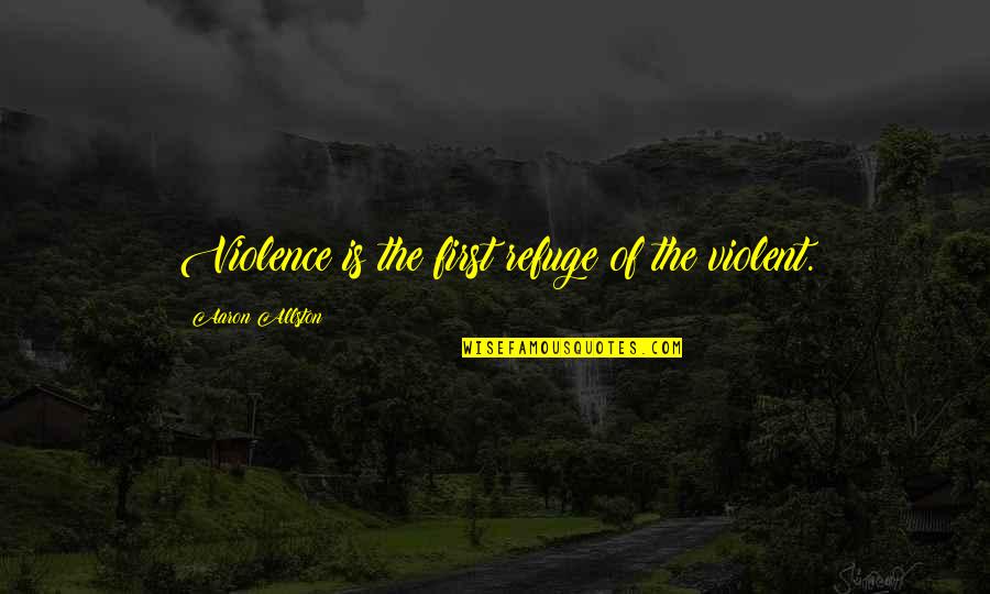 Uslla Quotes By Aaron Allston: Violence is the first refuge of the violent. Uslla Quotes By Aaron Allston: Violence is the first refuge of the violent.