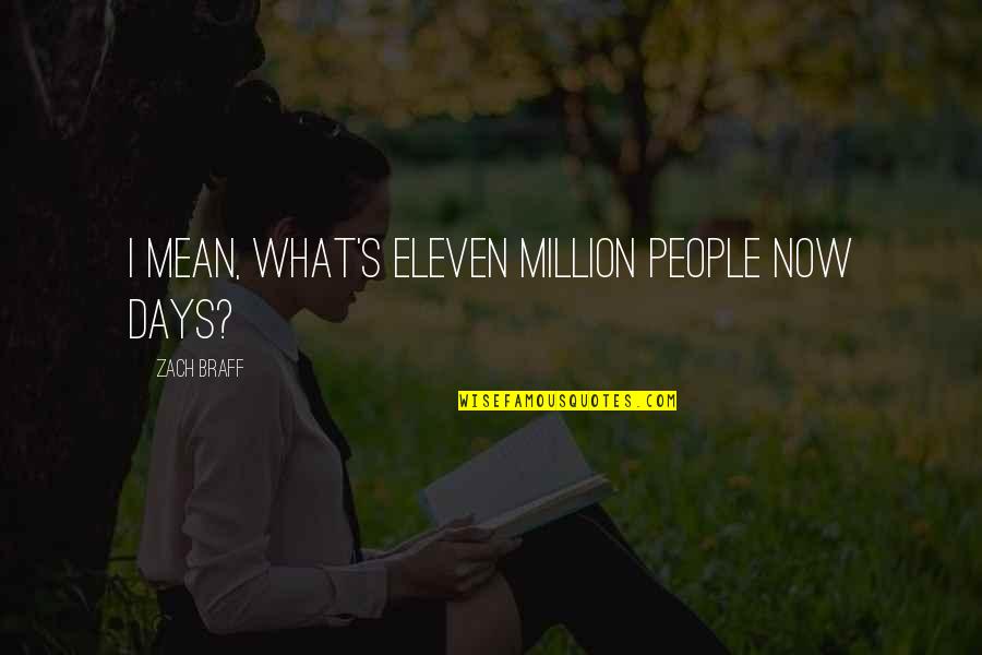 Uslove Recenice Quotes By Zach Braff: I mean, what's eleven million people now days? Uslove Recenice Quotes By Zach Braff: I mean, what's eleven million people now days?