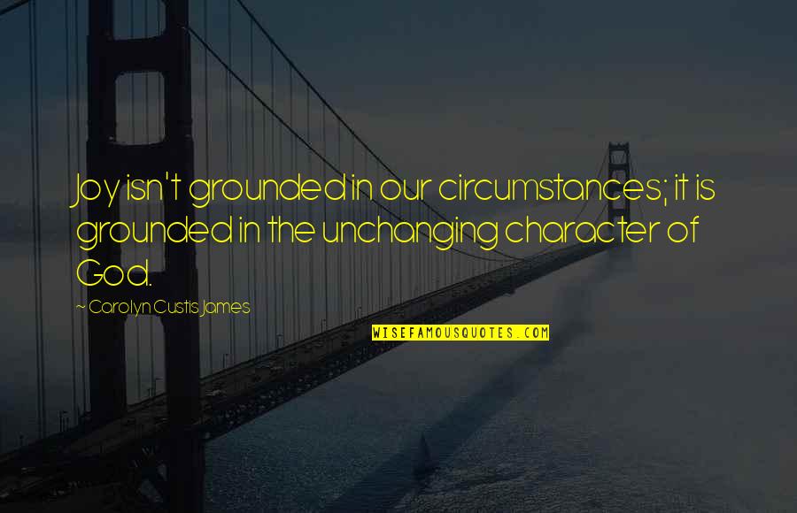 Uslv Quotes By Carolyn Custis James: Joy isn't grounded in our circumstances; it is Uslv Quotes By Carolyn Custis James: Joy isn't grounded in our circumstances; it is
