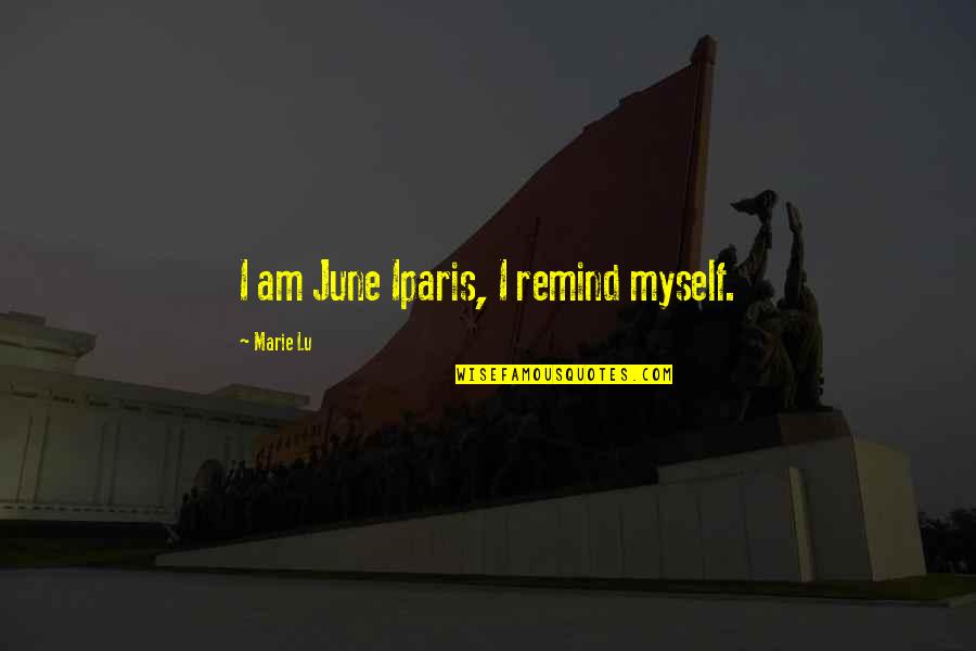 Usma Quotes By Marie Lu: I am June Iparis, I remind myself.
